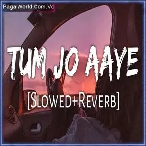 Tum Jo Aaye   Slowed Reverb Poster