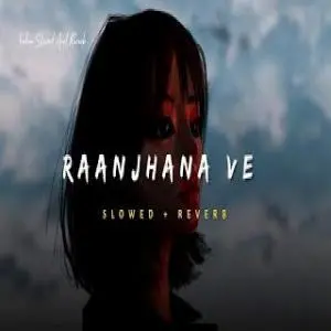 Raanjhana Ve Lofi Mix (Slowed And Reverb) Poster